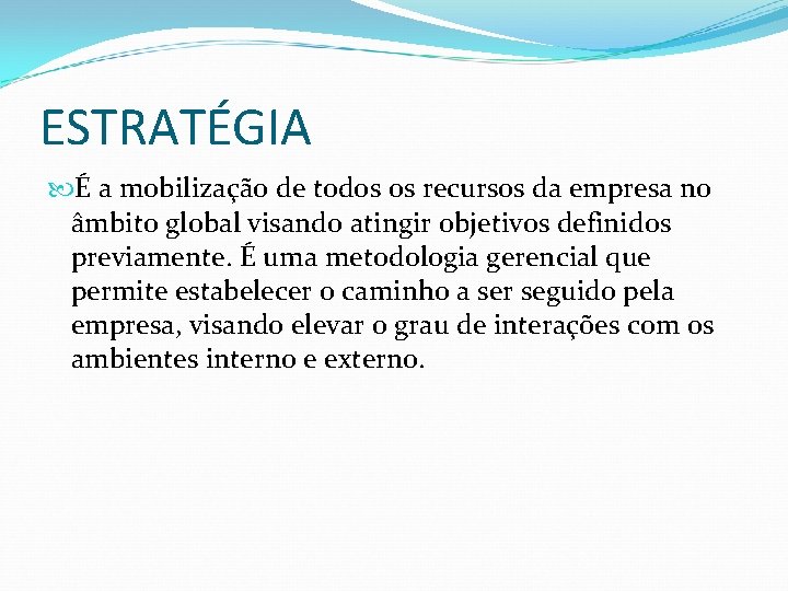 ESTRATÉGIA É a mobilização de todos os recursos da empresa no âmbito global visando