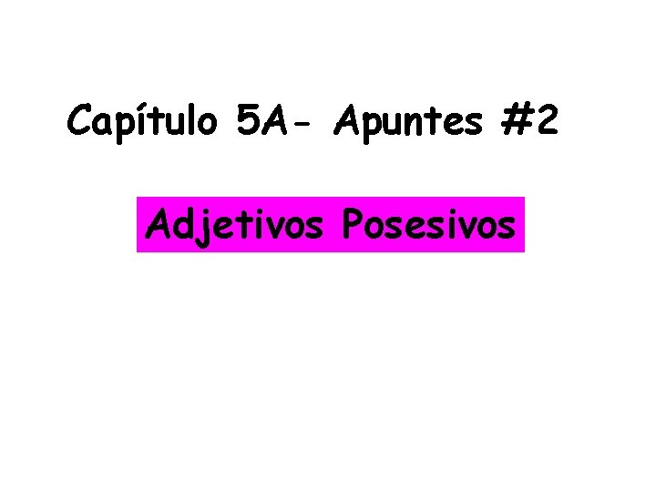 Capítulo 5 A- Apuntes #2 Adjetivos Posesivos 