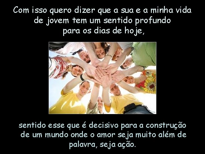 Com isso quero dizer que a sua e a minha vida de jovem tem Com isso quero dizer que a sua e a minha vida de jovem tem