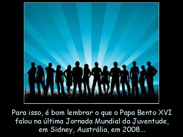 Para isso, é bom lembrar o que o Papa Bento XVI falou na última Para isso, é bom lembrar o que o Papa Bento XVI falou na última