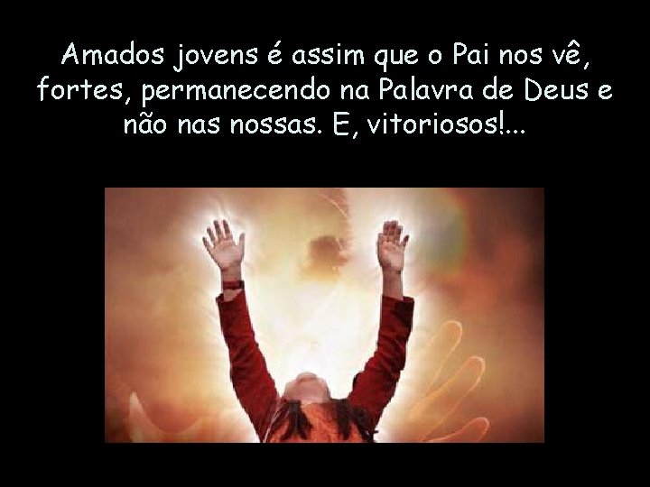 Amados jovens é assim que o Pai nos vê, fortes, permanecendo na Palavra de Amados jovens é assim que o Pai nos vê, fortes, permanecendo na Palavra de