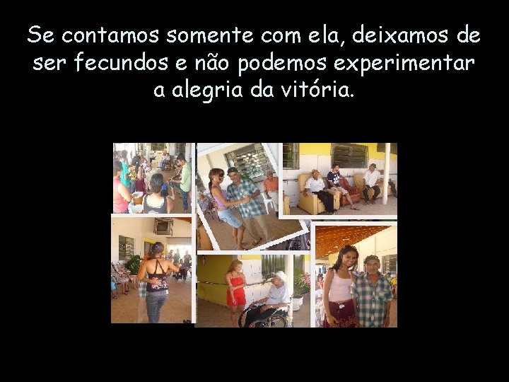 Se contamos somente com ela, deixamos de ser fecundos e não podemos experimentar a Se contamos somente com ela, deixamos de ser fecundos e não podemos experimentar a