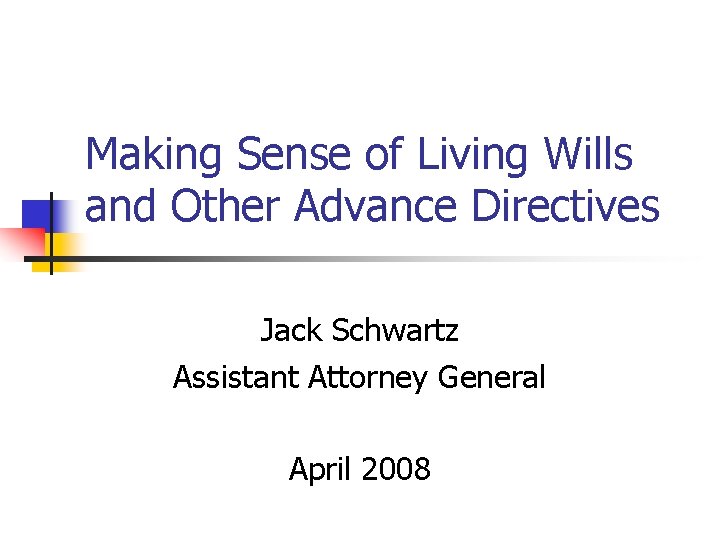 Making Sense of Living Wills and Other Advance Directives Jack Schwartz Assistant Attorney General