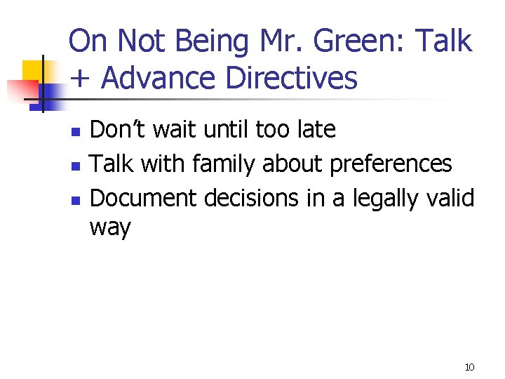 On Not Being Mr. Green: Talk + Advance Directives n n n Don’t wait
