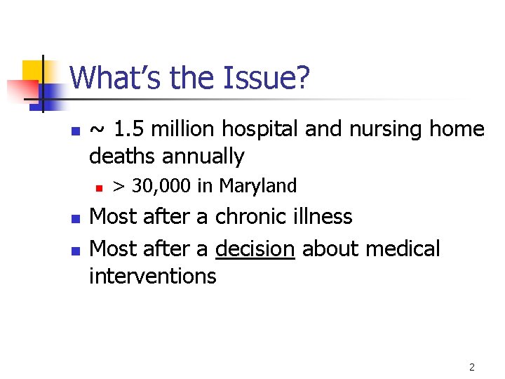 What’s the Issue? n ~ 1. 5 million hospital and nursing home deaths annually