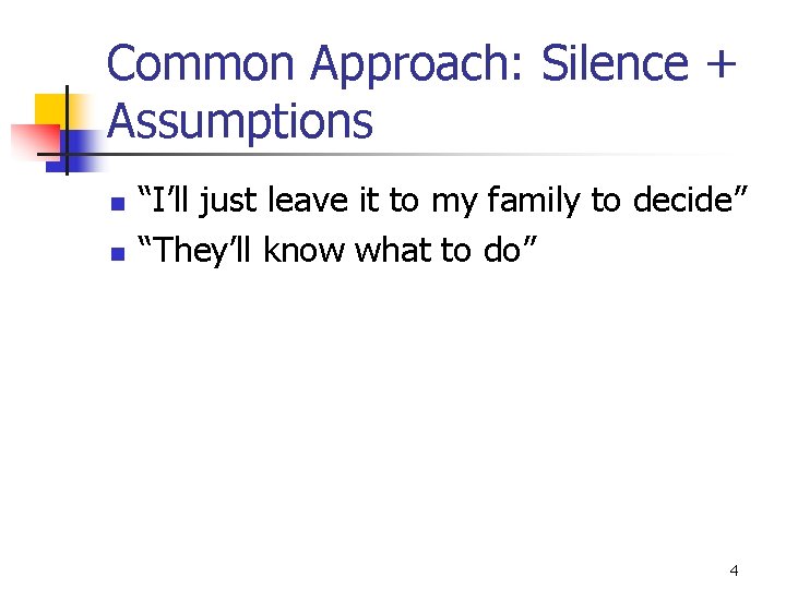 Common Approach: Silence + Assumptions n n “I’ll just leave it to my family