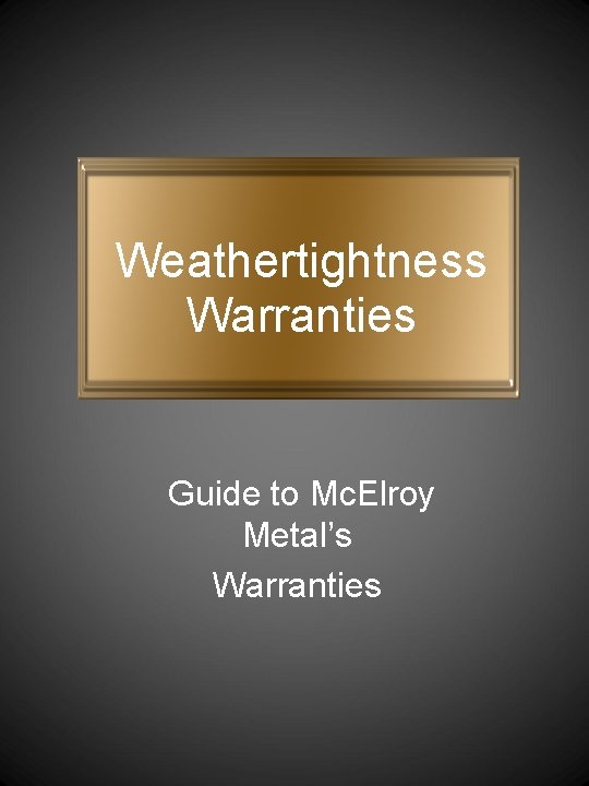 Weathertightness Warranties Guide to Mc. Elroy Metal’s Warranties 