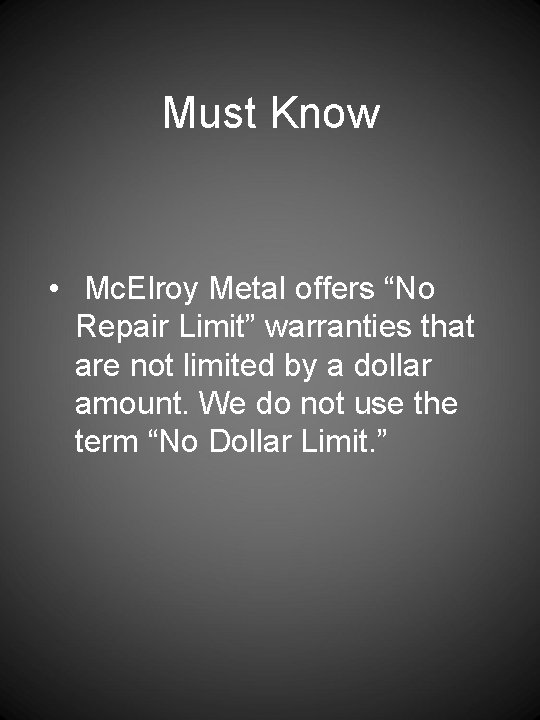 Must Know • Mc. Elroy Metal offers “No Repair Limit” warranties that are not