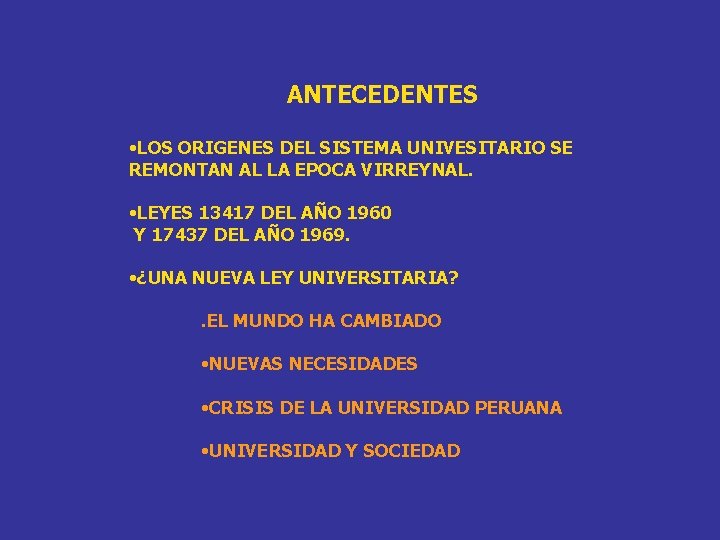 ANTECEDENTES • LOS ORIGENES DEL SISTEMA UNIVESITARIO SE REMONTAN AL LA EPOCA VIRREYNAL. •