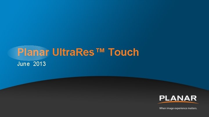 Planar Ultra. Res™ Touch June 2013 