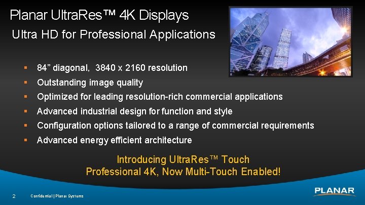 Planar Ultra. Res™ 4 K Displays Ultra HD for Professional Applications § 84” diagonal,