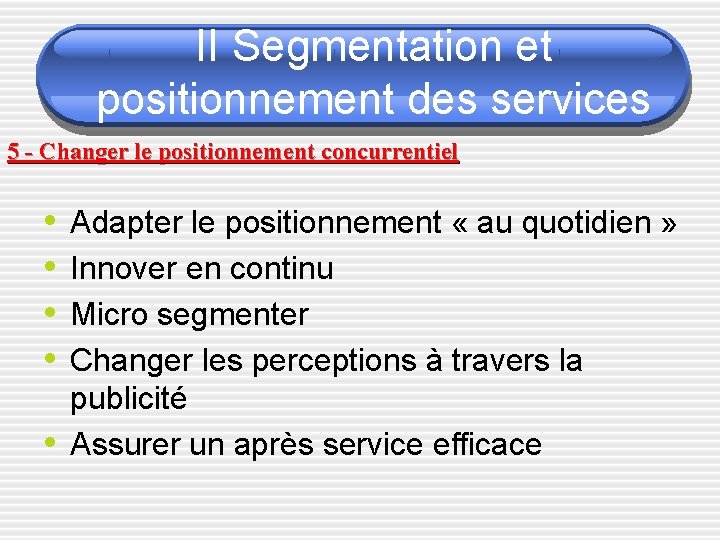 II Segmentation et positionnement des services 5 - Changer le positionnement concurrentiel • •