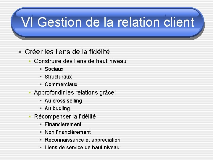 VI Gestion de la relation client § Créer les liens de la fidélité •