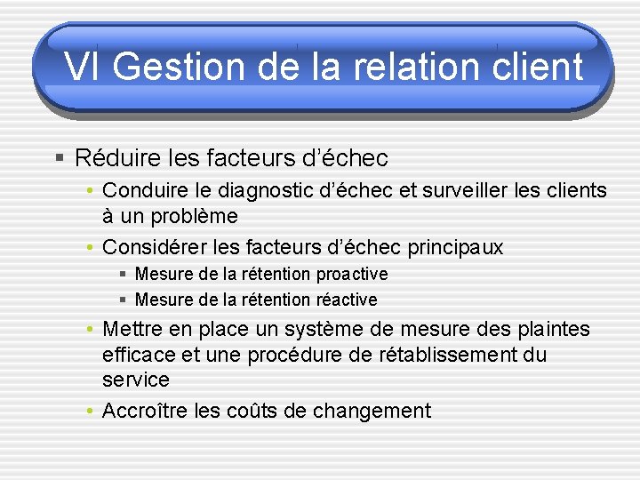 VI Gestion de la relation client § Réduire les facteurs d’échec • Conduire le