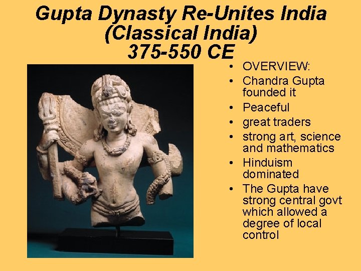 Gupta Dynasty Re-Unites India (Classical India) 375 -550 CE • OVERVIEW: • Chandra Gupta