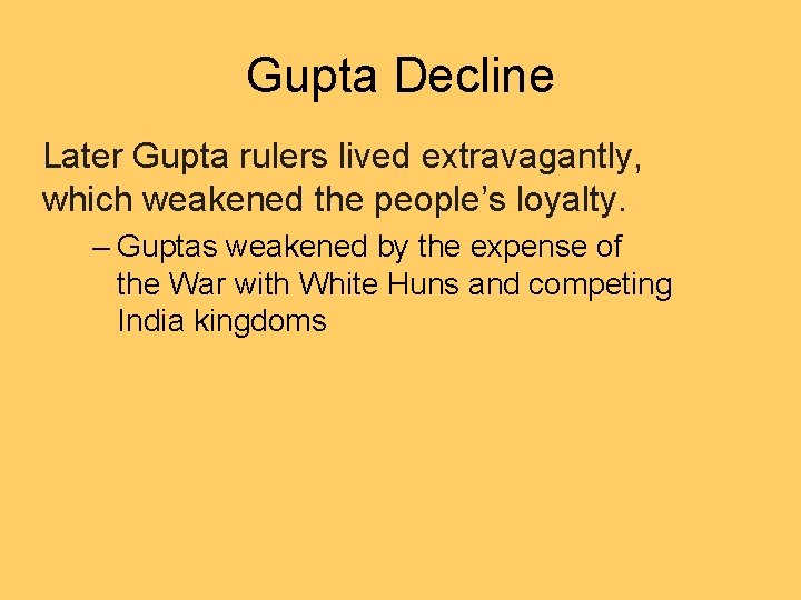 Gupta Decline Later Gupta rulers lived extravagantly, which weakened the people’s loyalty. – Guptas