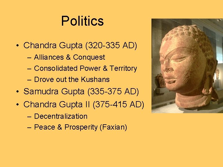 Politics • Chandra Gupta (320 -335 AD) – Alliances & Conquest – Consolidated Power