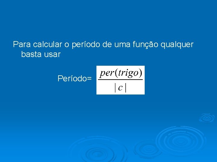 Para calcular o período de uma função qualquer basta usar Período= 