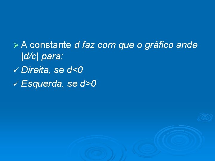 Ø A constante d faz com que o gráfico ande |d/c| para: ü Direita,