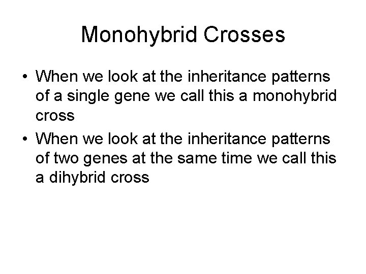 Monohybrid Crosses • When we look at the inheritance patterns of a single gene