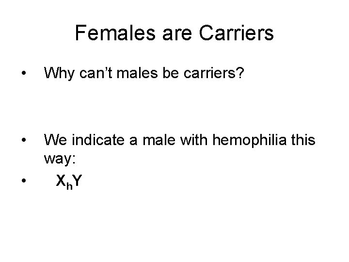 Females are Carriers • Why can’t males be carriers? • We indicate a male