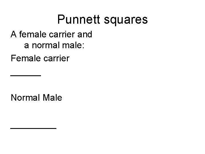 Punnett squares A female carrier and a normal male: Female carrier ______ Normal Male