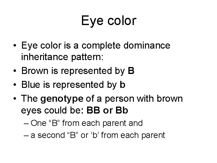 Eye color • Eye color is a complete dominance inheritance pattern: • Brown is