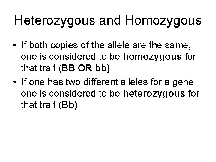Heterozygous and Homozygous • If both copies of the allele are the same, one