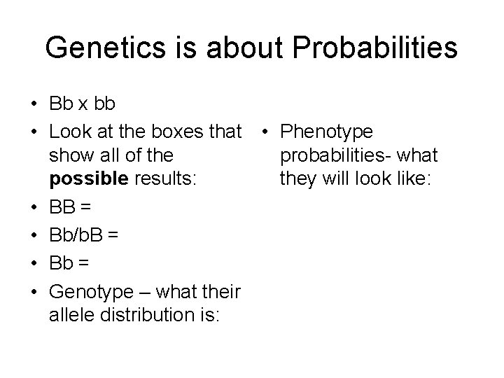 Genetics is about Probabilities • Bb x bb • Look at the boxes that