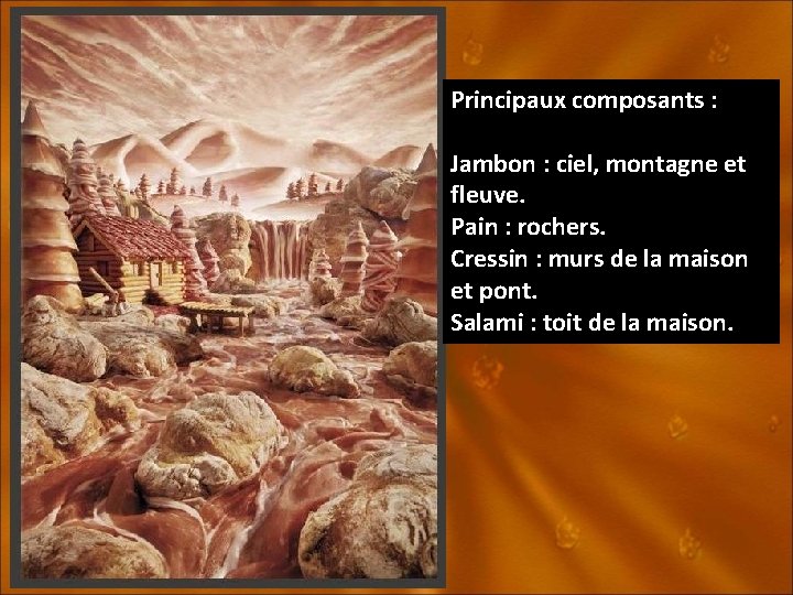 Principaux composants : Jambon : ciel, montagne et fleuve. Pain : rochers. Cressin :