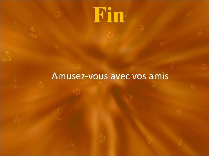 Fin Amusez-vous avec vos amis 