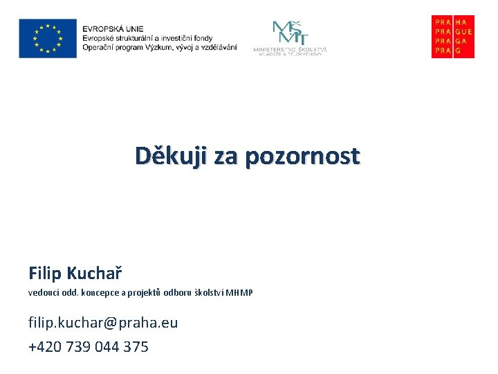 Děkuji za pozornost Filip Kuchař vedoucí odd. koncepce a projektů odboru školství MHMP filip.