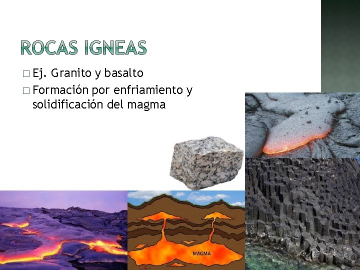 � Ej. Granito y basalto � Formación por enfriamiento y solidificación del magma 