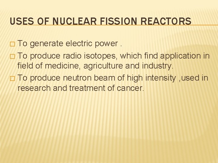 USES OF NUCLEAR FISSION REACTORS To generate electric power. � To produce radio isotopes,