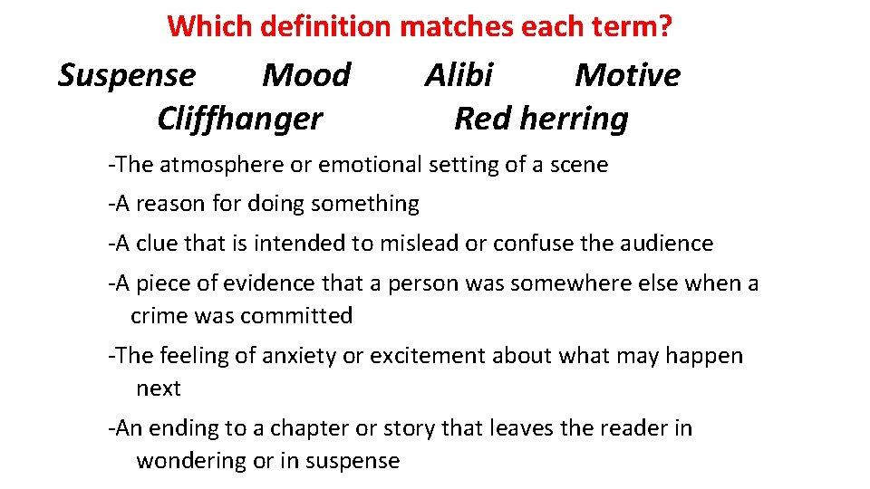 Which definition matches each term? Suspense Mood Cliffhanger Alibi Motive Red herring -The atmosphere