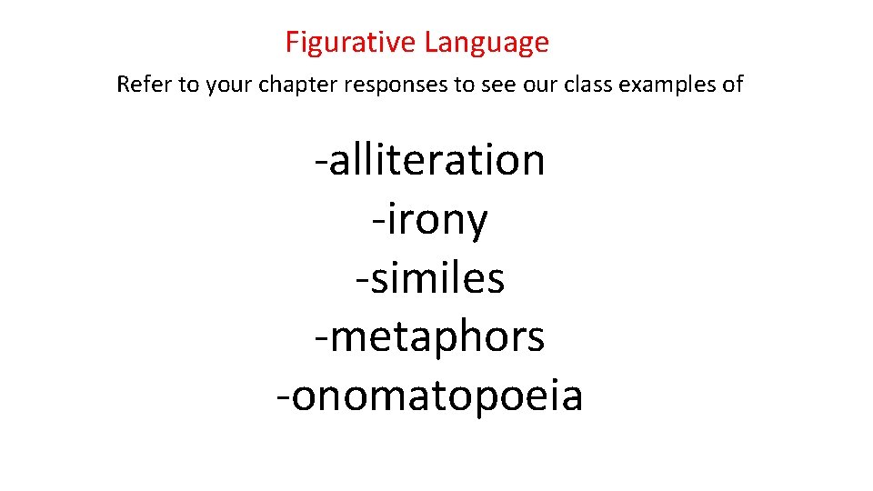 Figurative Language Refer to your chapter responses to see our class examples of -alliteration