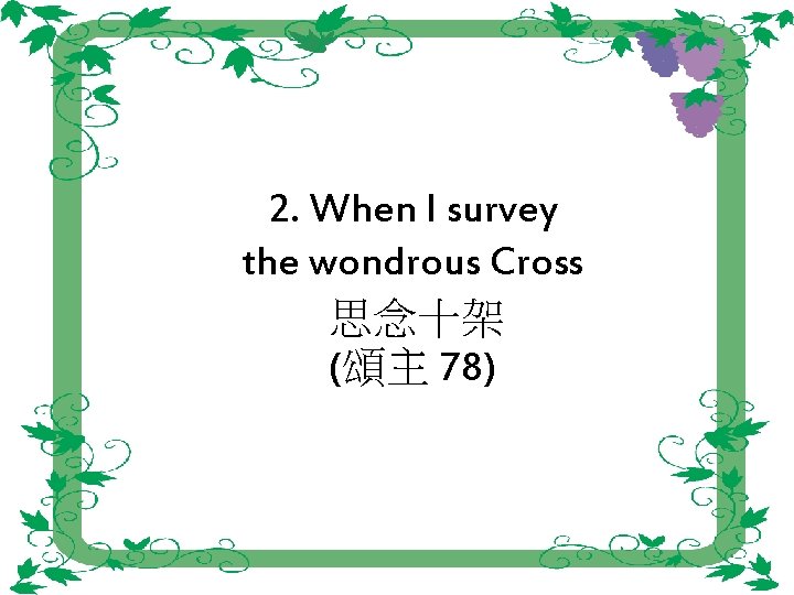 2. When I survey the wondrous Cross 思念十架 (頌主 78) 