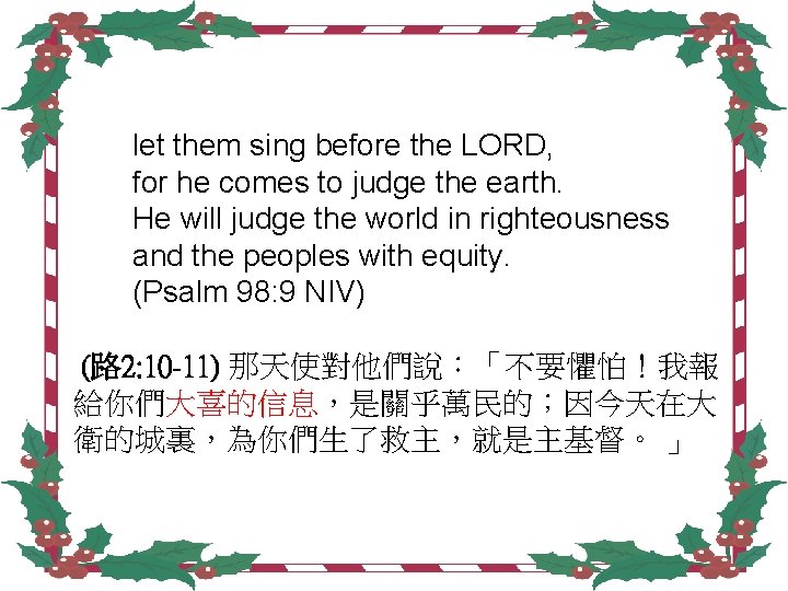 let them sing before the LORD, for he comes to judge the earth. He