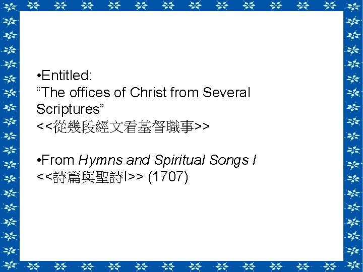  • Entitled: “The offices of Christ from Several Scriptures” <<從幾段經文看基督職事>> • From Hymns