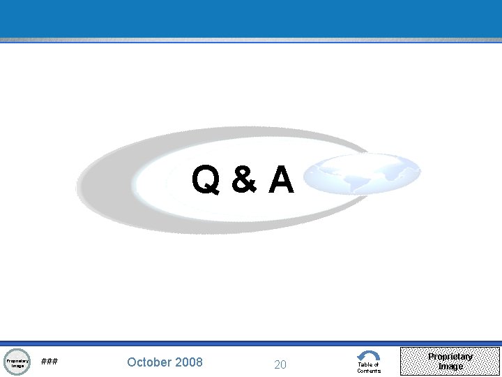 Q&A Proprietary Image ### October 2008 20 Table of Contents Proprietary Image 