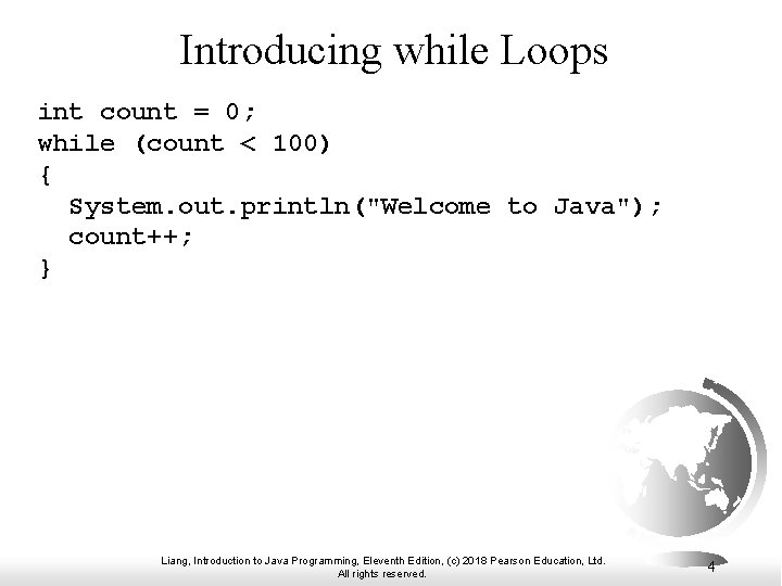 Introducing while Loops int count = 0; while (count < 100) { System. out.