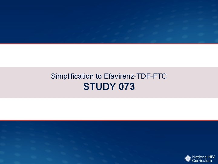 Simplification to Efavirenz-TDF-FTC STUDY 073 