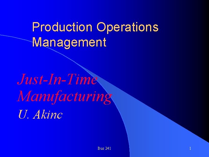 Production Operations Management Just-In-Time Manufacturing U. Akinc Bus 241 1 