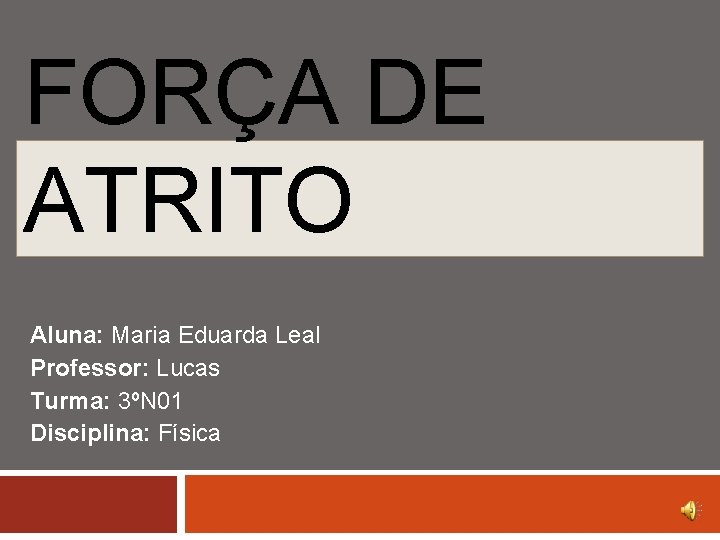 FORÇA DE ATRITO Aluna: Maria Eduarda Leal Professor: Lucas Turma: 3ºN 01 Disciplina: Física