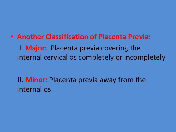  • Another Classification of Placenta Previa: I. Major: Placenta previa covering the internal