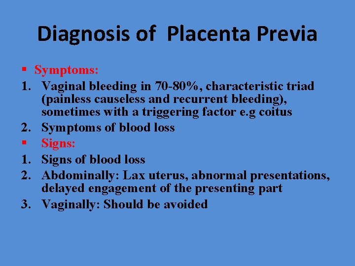 Diagnosis of Placenta Previa § Symptoms: 1. Vaginal bleeding in 70 -80%, characteristic triad