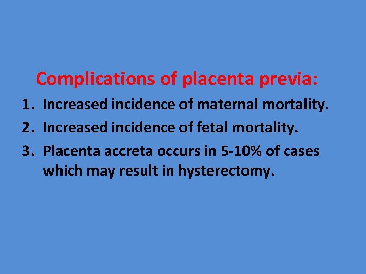 Complications of placenta previa: 1. Increased incidence of maternal mortality. 2. Increased incidence of