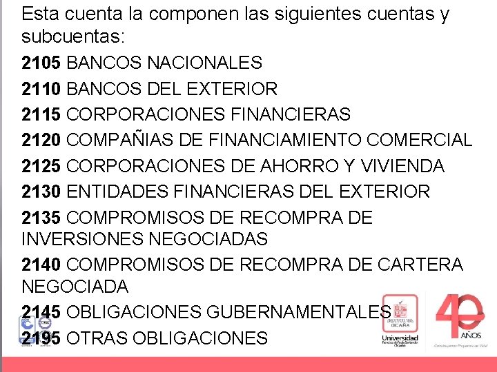 Esta cuenta la componen las siguientes cuentas y subcuentas: 2105 BANCOS NACIONALES 2110 BANCOS