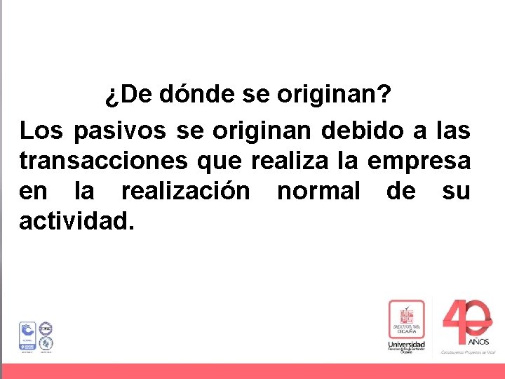 ¿De dónde se originan? Los pasivos se originan debido a las transacciones que realiza