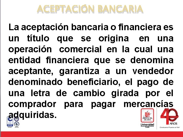 ACEPTACIÓN BANCARIA La aceptación bancaria o financiera es un título que se origina en